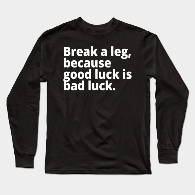 Break a leg, because good luck is bad luck. Long Sleeve T-Shirt by WittyChest